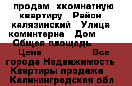 продам 2хкомнатную квартиру › Район ­ калязинский › Улица ­ коминтерна › Дом ­ 76 › Общая площадь ­ 53 › Цена ­ 2 000 050 - Все города Недвижимость » Квартиры продажа   . Калининградская обл.,Светлогорск г.